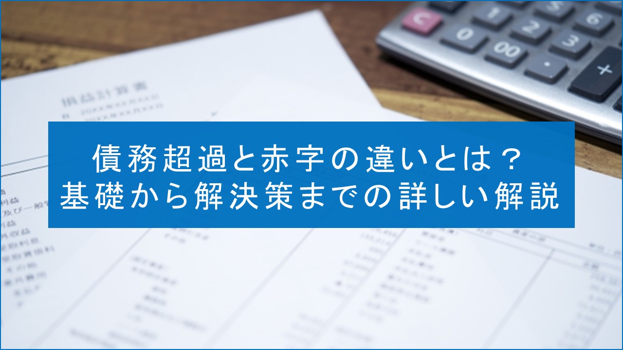 債務超過と赤字の違いとは？基礎から解決策までの詳しい解説